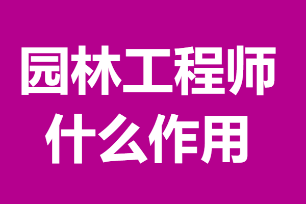 bob半岛官网平台成为二级园林工程师证需要证吗 园林工程师证什么作用(图1)